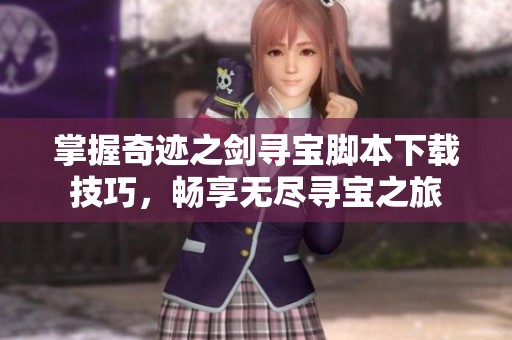 掌握奇迹之剑寻宝脚本下载技巧，畅享无尽寻宝之旅
