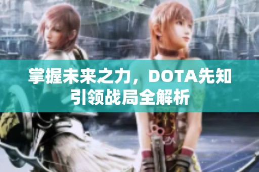 掌握未来之力，DOTA先知引领战局全解析