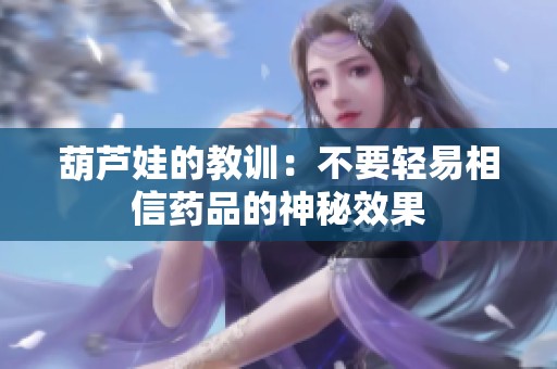 葫芦娃的教训：不要轻易相信药品的神秘效果