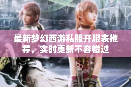 最新梦幻西游私服开服表推荐，实时更新不容错过