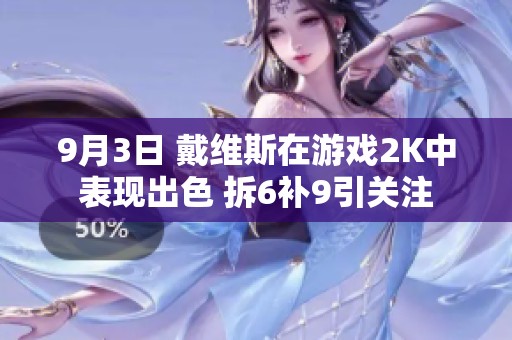 9月3日 戴维斯在游戏2K中表现出色 拆6补9引关注