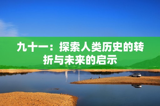 九十一：探索人类历史的转折与未来的启示
