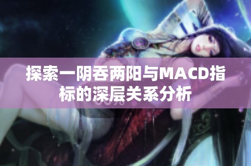 探索一阴吞两阳与MACD指标的深层关系分析