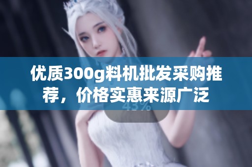 优质300g料机批发采购推荐，价格实惠来源广泛