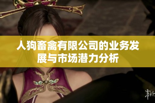 人狗畜禽有限公司的业务发展与市场潜力分析