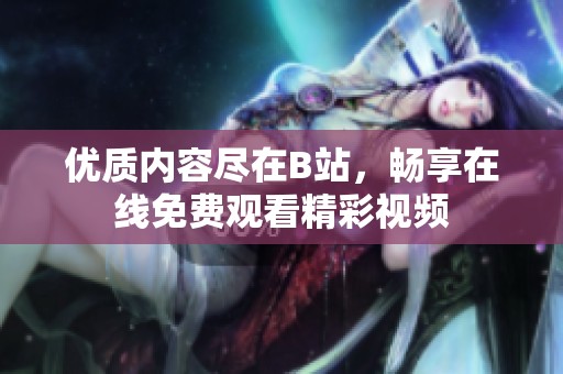 优质内容尽在B站，畅享在线免费观看精彩视频