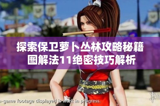 探索保卫萝卜丛林攻略秘籍 图解法11绝密技巧解析