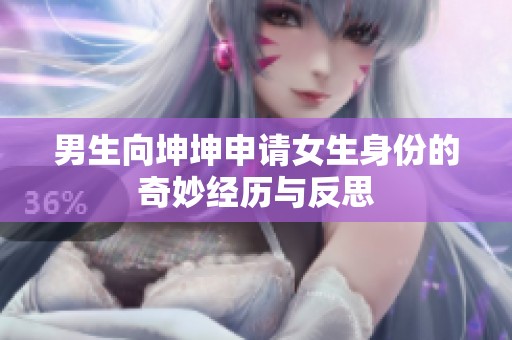 男生向坤坤申请女生身份的奇妙经历与反思