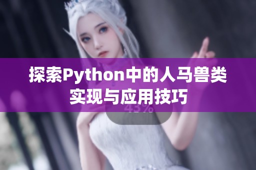 探索Python中的人马兽类实现与应用技巧
