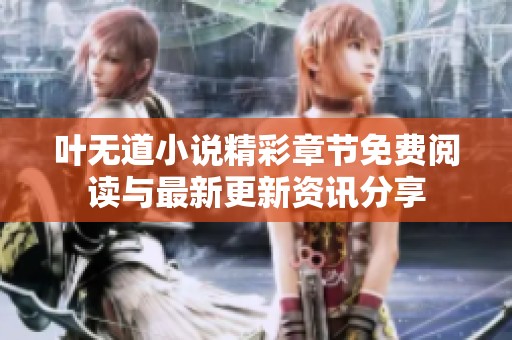 叶无道小说精彩章节免费阅读与最新更新资讯分享
