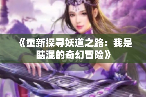 《重新探寻妖道之路：我是瞎混的奇幻冒险》