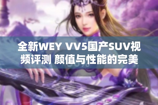 全新WEY VV5国产SUV视频评测 颜值与性能的完美结合