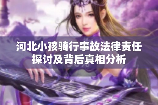 河北小孩骑行事故法律责任探讨及背后真相分析