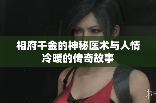 相府千金的神秘医术与人情冷暖的传奇故事