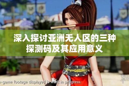 深入探讨亚洲无人区的三种探测码及其应用意义