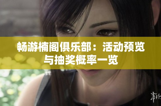 畅游楠阁俱乐部：活动预览与抽奖概率一览