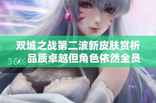 双城之战第二波新皮肤赏析，品质卓越但角色依然全员缺席