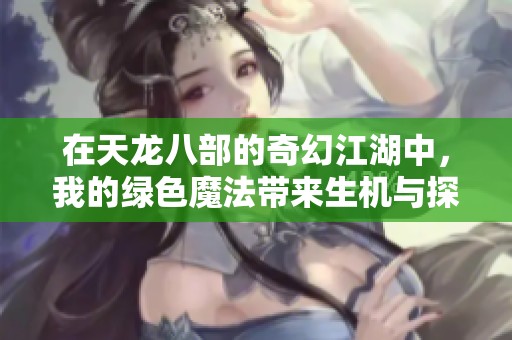 在天龙八部的奇幻江湖中，我的绿色魔法带来生机与探险