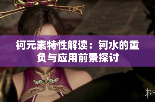 钶元素特性解读：钶水的重负与应用前景探讨