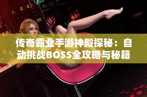 传奇霸业手游神殿探秘：自动挑战BOSS全攻略与秘籍分享