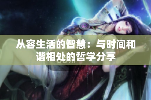 从容生活的智慧：与时间和谐相处的哲学分享
