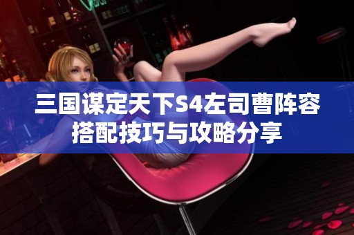 三国谋定天下S4左司曹阵容搭配技巧与攻略分享