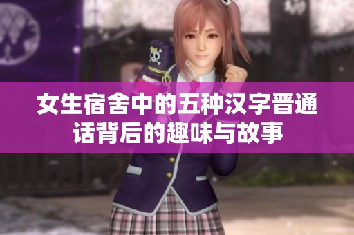 女生宿舍中的五种汉字晋通话背后的趣味与故事