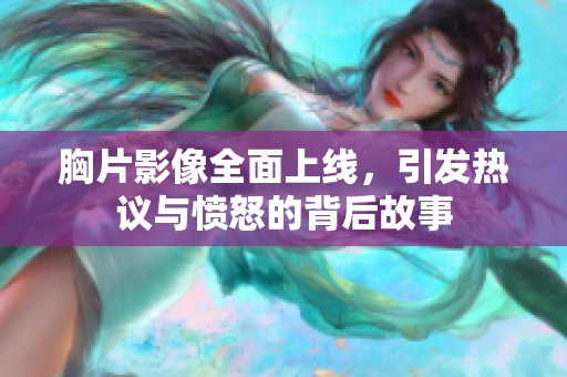 胸片影像全面上线，引发热议与愤怒的背后故事