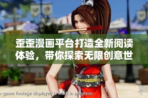 歪歪漫画平台打造全新阅读体验，带你探索无限创意世界