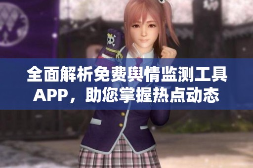 全面解析免费舆情监测工具APP，助您掌握热点动态