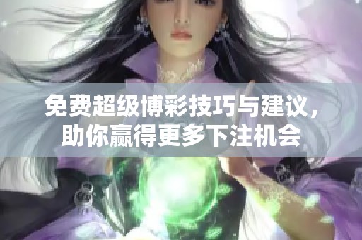 免费超级博彩技巧与建议，助你赢得更多下注机会