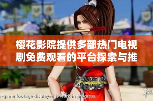 樱花影院提供多部热门电视剧免费观看的平台探索与推荐
