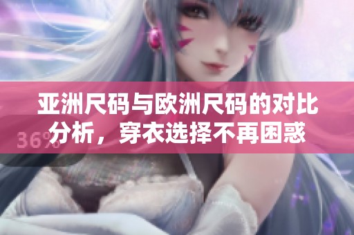亚洲尺码与欧洲尺码的对比分析，穿衣选择不再困惑