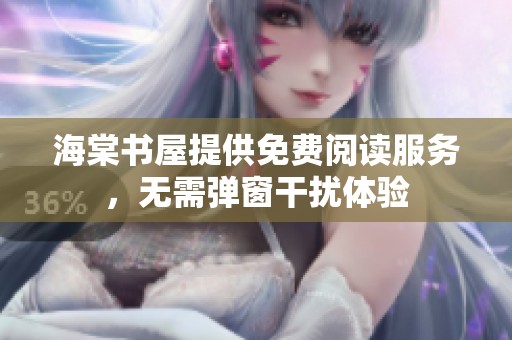 海棠书屋提供免费阅读服务，无需弹窗干扰体验