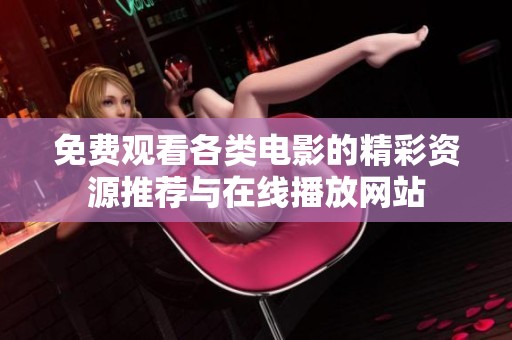 免费观看各类电影的精彩资源推荐与在线播放网站
