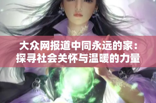大众网报道中同永远的家：探寻社会关怀与温暖的力量
