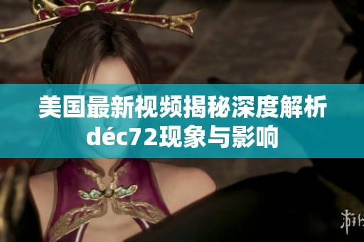 美国最新视频揭秘深度解析déc72现象与影响