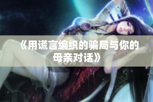 《用谎言编织的骗局与你的母亲对话》