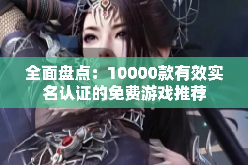 全面盘点：10000款有效实名认证的免费游戏推荐