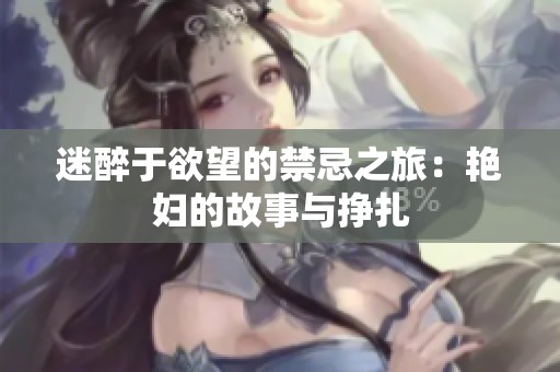迷醉于欲望的禁忌之旅：艳妇的故事与挣扎