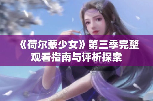 《荷尔蒙少女》第三季完整观看指南与评析探索