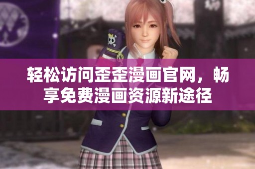 轻松访问歪歪漫画官网，畅享免费漫画资源新途径