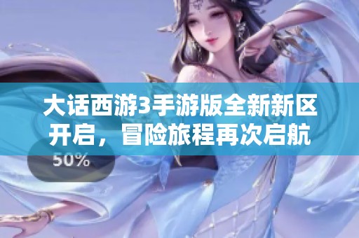 大话西游3手游版全新新区开启，冒险旅程再次启航