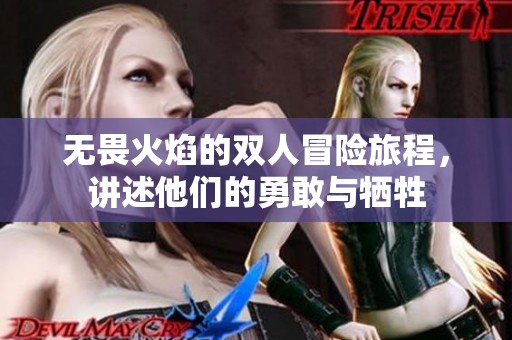无畏火焰的双人冒险旅程，讲述他们的勇敢与牺牲