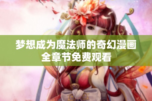 梦想成为魔法师的奇幻漫画全章节免费观看