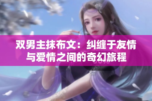 双男主抹布文：纠缠于友情与爱情之间的奇幻旅程
