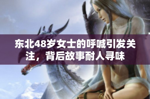 东北48岁女士的呼喊引发关注，背后故事耐人寻味