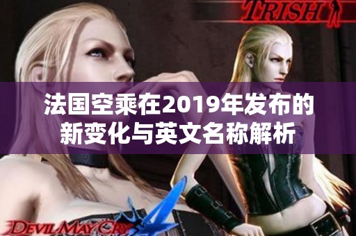 法国空乘在2019年发布的新变化与英文名称解析