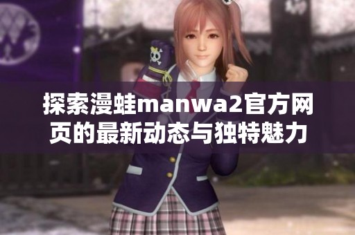 探索漫蛙manwa2官方网页的最新动态与独特魅力
