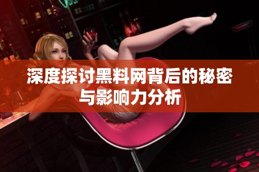 深度探讨黑料网背后的秘密与影响力分析